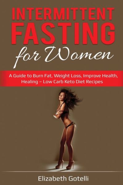 Cover for Elizabeth Gotelli · Intermittent Fasting for Women: A Guide to Burn Fat, Weight Loss, Improve Health, Healing - Low Carb Keto Diet Recipes (Paperback Book) (2019)