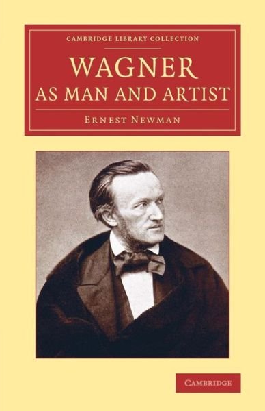 Cover for Ernest Newman · Wagner as Man and Artist - Cambridge Library Collection - Music (Paperback Book) (2014)