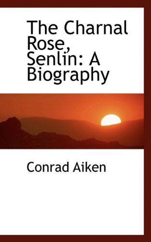 Cover for Conrad Aiken · The Charnal Rose, Senlin: a Biography (Paperback Book) (2009)