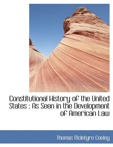 Cover for Thomas Mcintyre Cooley · Constitutional History of the United States: As Seen in the Development of American Law (Hardcover Book) (2009)