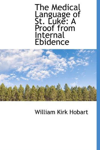 Cover for William Kirk Hobart · The Medical Language of St. Luke: A Proof from Internal Ebidence (Hardcover Book) (2009)