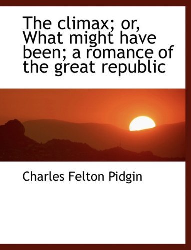 Cover for Charles Felton Pidgin · The Climax; Or, What Might Have Been; a Romance of the Great Republic (Hardcover Book) (2009)