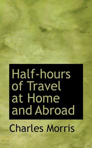 Cover for Charles Morris · Half-hours of Travel at Home and Abroad (Hardcover Book) (2009)