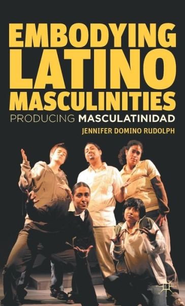 Cover for J. Rudolph · Embodying Latino Masculinities: Producing Masculatinidad (Hardcover Book) (2012)