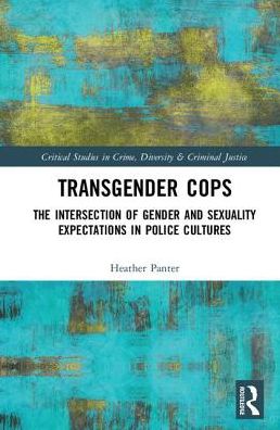 Cover for Panter, Heather (Liverpool John Moores University, UK) · Transgender Cops: The Intersection of Gender and Sexuality Expectations in Police Cultures - Routledge Critical Studies in Crime, Diversity and Criminal Justice (Hardcover Book) (2018)