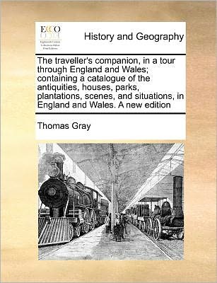 Cover for Thomas Gray · The Traveller's Companion, in a Tour Through England and Wales; Containing a Catalogue of the Antiquities, Houses, Parks, Plantations, Scenes, and Situations, in England and Wales. a New Edition (Paperback Book) (2010)