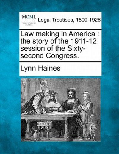 Cover for Lynn Haines · Law Making in America: the Story of the 1911-12 Session of the Sixty-second Congress. (Pocketbok) (2010)