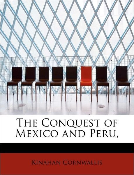 Cover for Kinahan Cornwallis · The Conquest of Mexico and Peru, (Paperback Book) (2009)