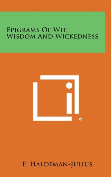 Cover for E Haldeman-julius · Epigrams of Wit, Wisdom and Wickedness (Hardcover Book) (2013)