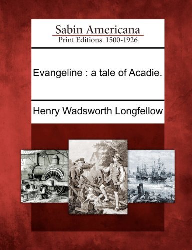 Evangeline: a Tale of Acadie - Henry Wadsworth Longfellow - Books - Gale, Sabin Americana - 9781275715875 - February 22, 2012