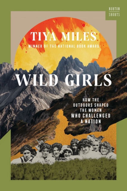 Cover for Miles, Tiya (Harvard University) · Wild Girls: How the Outdoors Shaped the Women Who Challenged a Nation - A Norton Short (Hardcover Book) (2023)