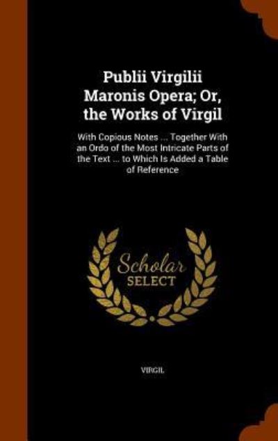 Cover for Virgil · Publii Virgilii Maronis Opera; Or, the Works of Virgil With Copious Notes ... Together With an Ordo of the Most Intricate Parts of the Text ... to Which Is Added a Table of Reference (Inbunden Bok) (2015)