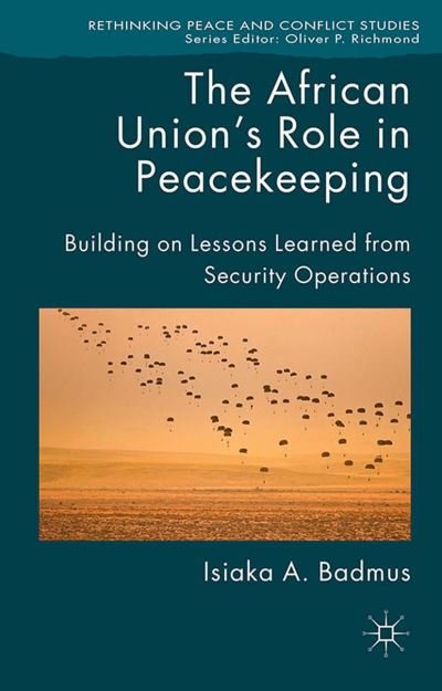 Cover for Isiaka Badmus · The African Union's Role in Peacekeeping: Building on Lessons Learned from Security Operations - Rethinking Peace and Conflict Studies (Paperback Book) [1st ed. 2015 edition] (2015)
