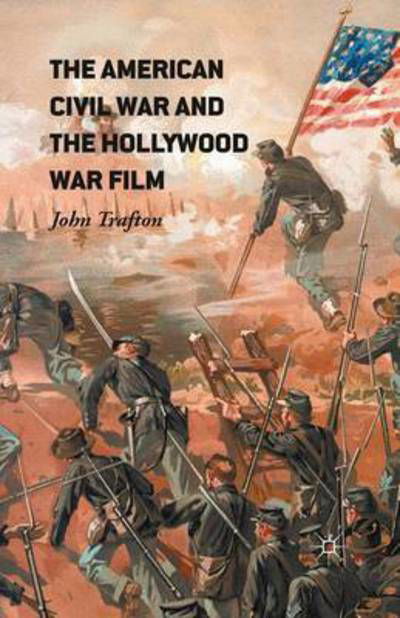 Cover for John Trafton · The American Civil War and the Hollywood War Film (Pocketbok) [1st ed. 2016 edition] (2016)