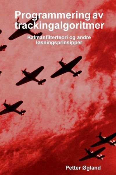 Cover for Petter Ogland · Programmering av trackingalgoritmer : Kalmanfilterteori og andre løsningsprinsipper (Paperback Bog) (2017)