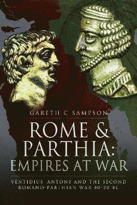 Cover for Gareth C Sampson · Rome and Parthia: Empires at War: Ventidius, Antony and the Second Romano-Parthian War, 40 20 BC (Paperback Book) (2021)