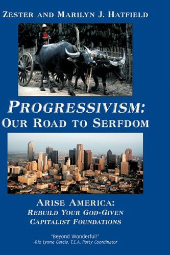 Cover for Zester and Marilyn J. Hatfield · Progressivism: Our Road to Serfdom: Arise America: Rebuild Your God-given Capitalist Foundations (Innbunden bok) (2010)