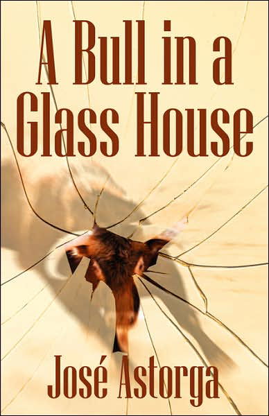 Cover for Jose Astorga · A Bull in a Glass House: a Former Marine's Manifesto on Surviving the Corporate Jungle and Taking Control of Your Life (Paperback Bog) (2007)