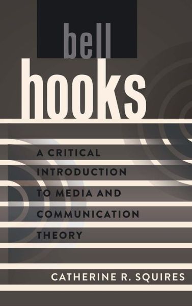 Bell Hooks: a Critical Introduction to Media and Communication Theory - a Critical Introduction to Media and Communication Theory - Catherine R. Squires - Bøger - Peter Lang Publishing Inc - 9781433115875 - 23. august 2013