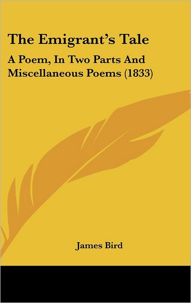 Cover for James Bird · The Emigrant S Tale: a Poem, in Two Parts and Miscellaneous Poems (1833) (Hardcover Book) (2008)