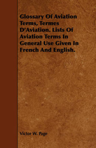 Glossary of Aviation Terms, Termes D'aviation. Lists of Aviation Terms in General Use Given in French and English. - Victor W Page - Books - Hoar Press - 9781443792875 - February 5, 2009