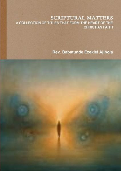 Cover for Babatunde Ezekiel Ajibola · Scriptural Matters a Collection of Titles That Form the Heart of the Christian Faith (Book) (2011)