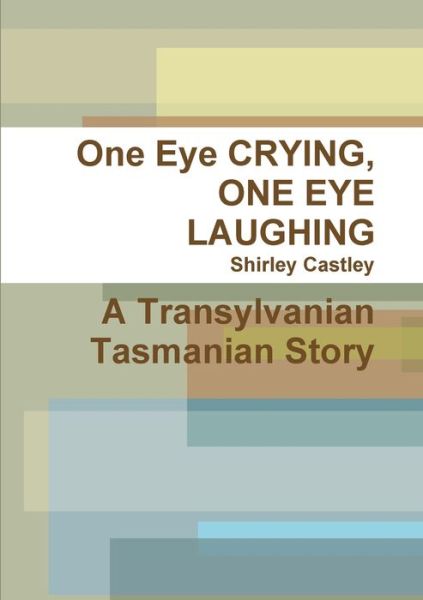 Cover for Shirley Castley · One Eye CRYING, ONE EYE LAUGHING a Transylvanian Tasmanian Story (Bog) (2011)