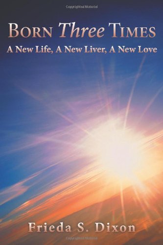 Cover for Frieda S. Dixon · Born Three Times: a New Life, a New Liver, a New Love (Pocketbok) (2012)