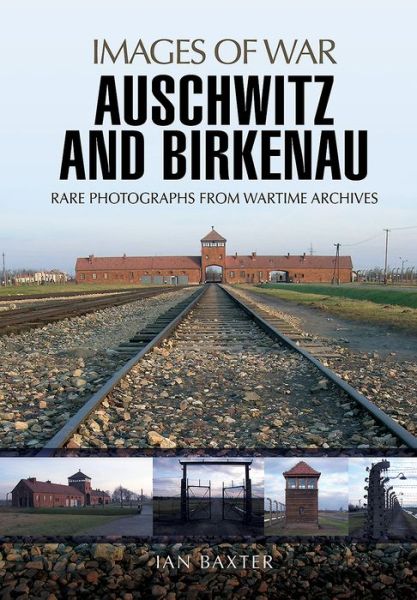 Auschwitz and Birkenau - Ian Baxter - Kirjat - Pen & Sword Books Ltd - 9781473856875 - maanantai 30. syyskuuta 2019