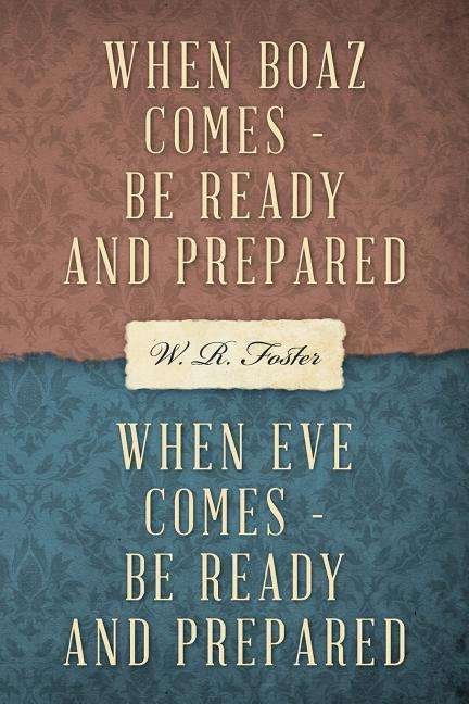 Cover for W R Foster · When Boaz Comes, Be Ready, Be Prepared: When Eve Comes, Be Ready, Be Prepared (Taschenbuch) (2014)