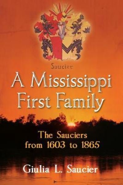 Cover for Giulia L Saucier · A Mississippi First Family: The Sauciers from 1603 to 1865 (Paperback Bog) (2015)