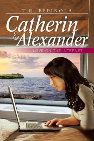 Cover for T R Espinola · Catherin &amp; Alexander Love on the Internet: Love on the Internet (Paperback Book) (2013)
