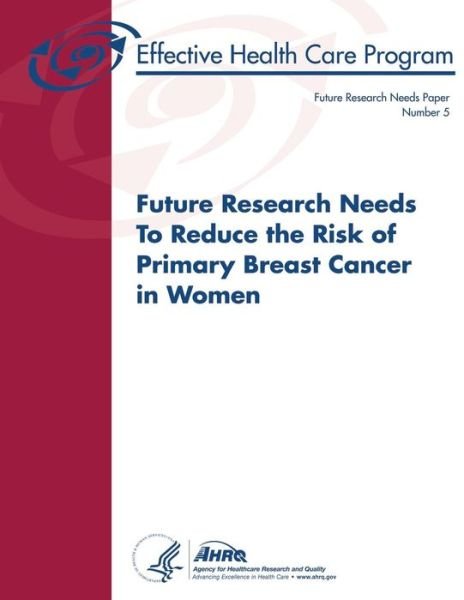 Cover for Agency for Healthcare Research and Quality · Future Research Needs to Reduce the Risk of Primary Breast Cancer in Women: Future Research Needs Paper Number 5 (Pocketbok) (2013)