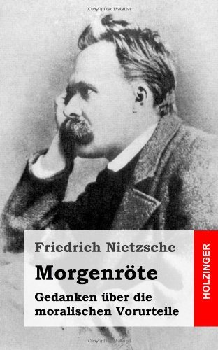Morgenröte: Gedanken Über Die Moralischen Vorurteile - Friedrich Nietzsche - Boeken - CreateSpace Independent Publishing Platf - 9781489556875 - 28 mei 2013