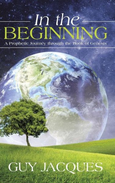 Cover for Guy Jacques · In the Beginning: a Prophetic Journey Through the Book of Genesis (Hardcover Book) (2015)