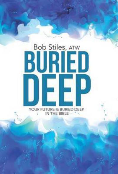 Cover for Atw Bob Stiles · Buried Deep: Your Future is Buried Deep in the Bible (Hardcover Book) (2015)