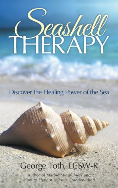 Cover for Lcsw-r George Toth · Seashell Therapy: Discover the Healing Power of the Sea (Hardcover bog) (2014)