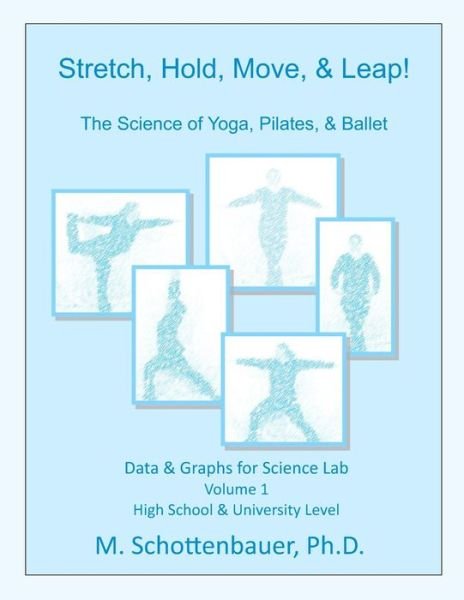 Stretch, Hold, Move, & Leap! the Science of Yoga, Pilates, & Ballet: Data & Graphs for Science Lab: Volume 1 - M Schottenbauer - Kirjat - Createspace - 9781492806875 - torstai 7. marraskuuta 2013