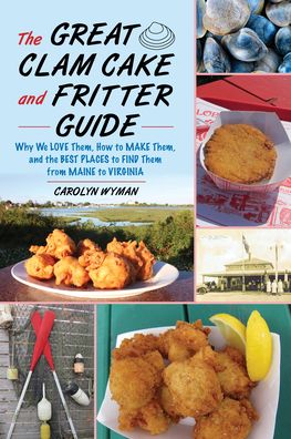 The Great Clam Cake and Fritter Guide: Why We Love Them, How to Make Them, and Where to Find Them from Maine to Virginia - Carolyn Wyman - Books - Rowman & Littlefield - 9781493065875 - August 1, 2023