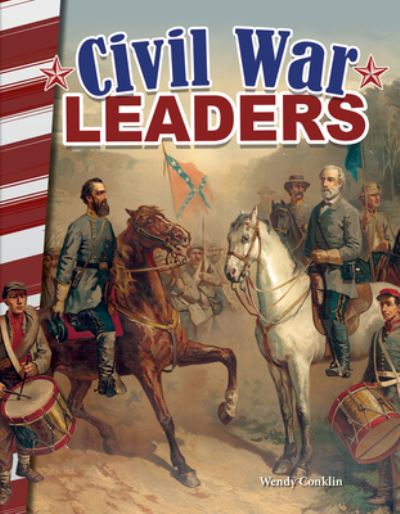 Civil War Leaders - Wendy Conklin - Książki - Teacher Created Materials, Inc - 9781493838875 - 30 stycznia 2017