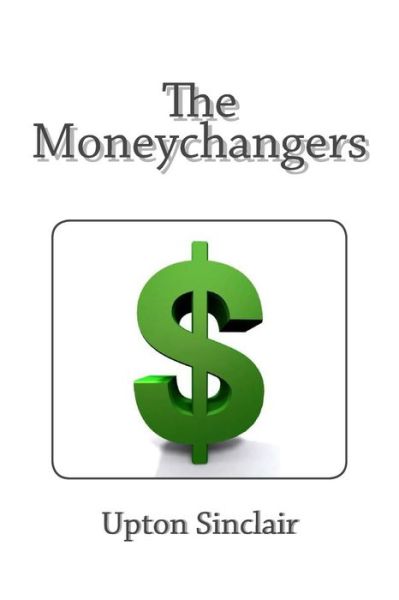 The Moneychangers - Upton Sinclair - Książki - Createspace - 9781494844875 - 2014