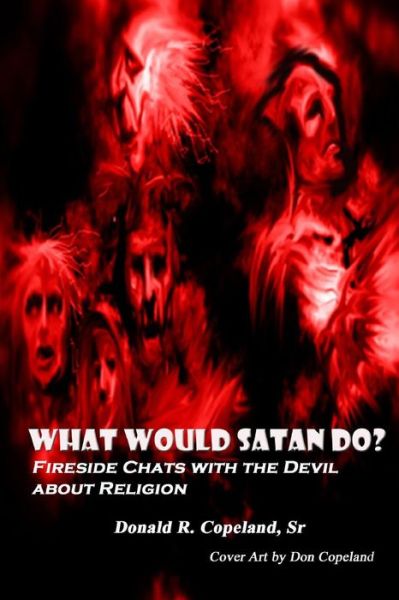 Cover for Mr Donald R Copeland Sr · What Would Satan Do?: Fireside Chats with the Devil About Religion (Paperback Book) (2014)