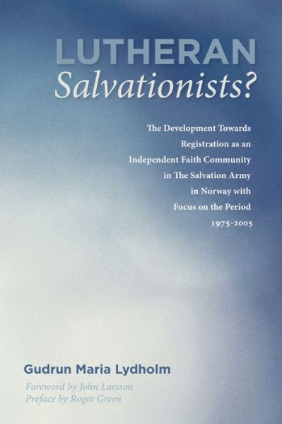 Cover for Gudrun Maria Lydholm · Lutheran Salvationists? : The Development Towards Registration as an Independent Faith Community in The Salvation Army in Norway with Focus on the Period 1975-2005 (Paperback Book) (2017)