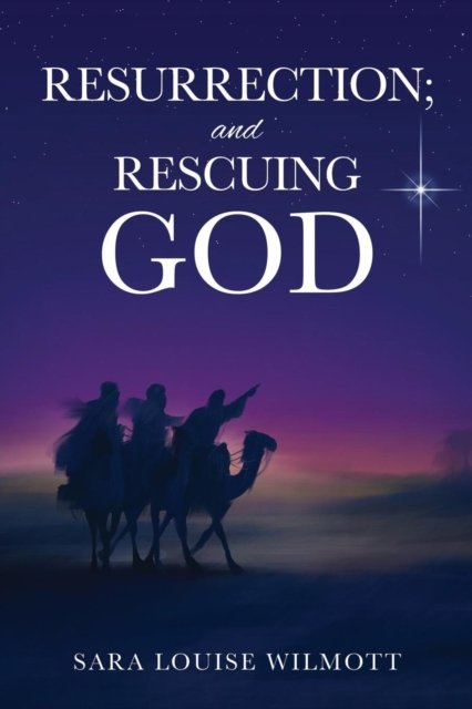 Sara Louise Wilmott · RESURRECTION; and RESCUING GOD (Paperback Book) (2015)
