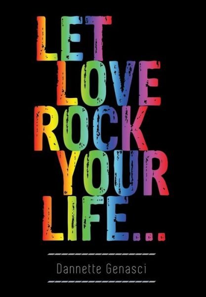 Cover for Dannette Genasci · Let Love Rock Your Life... (Hardcover Book) (2014)