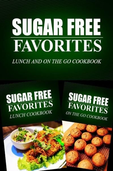Cover for Sugar Free Favorites Combo Pack Series · Sugar Free Favorites - Lunch and on the Go Cookbook: Sugar Free Recipes Cookbook for Your Everyday Sugar Free Cooking (Paperback Book) (2014)