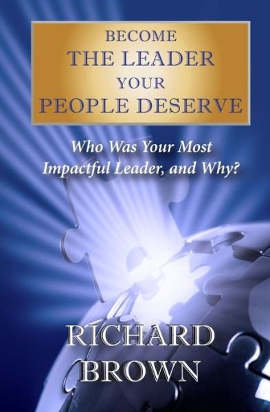Become the Leader Your People Deserve Third Edition - Richard Brown - Böcker - Createspace - 9781500547875 - 16 juli 2014