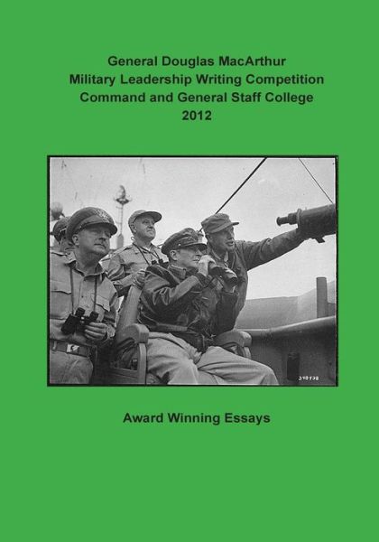 Cover for U S Army Combined Arms Center · General Douglas Macarthur Military Leadership Writing Competition Command and General Staff College 2012 (Paperback Bog) (2014)