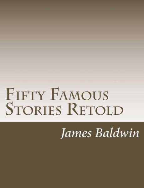 Fifty Famous Stories Retold - James Baldwin - Bøger - Createspace - 9781502895875 - 19. oktober 2014