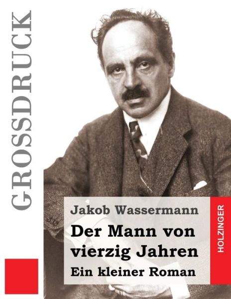 Cover for Jakob Wassermann · Der Mann Von Vierzig Jahren (Grossdruck): Ein Kleiner Roman (Paperback Book) (2015)